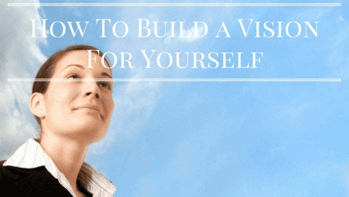 Build a Vision for Yourself and Improve Your Focus