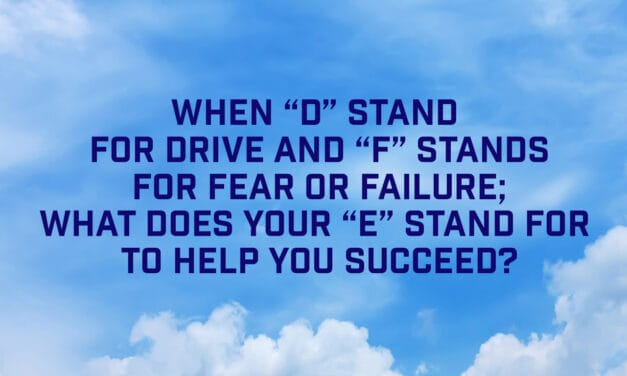 Cathy Dimarcho’s asks When “D” stands for Drive and “F” stands for Fear or Failure; what does your “E” stand for to help you succeed?